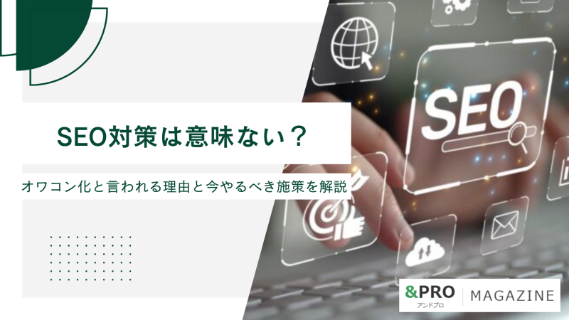 SEO対策は意味ない？オワコン化と言われる理由と今やるべき施策を解説